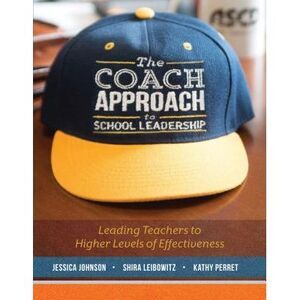 The Coach Approach to School Leadership: Leading Teachers to Higher Levels of Ef